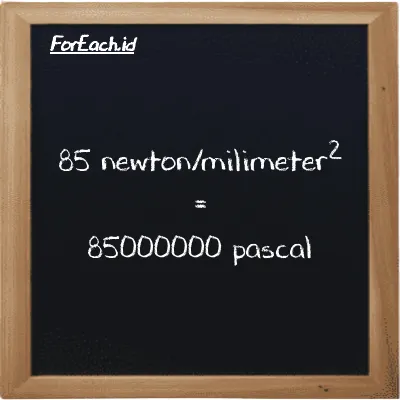 85 newton/milimeter<sup>2</sup> is equivalent to 85000000 pascal (85 N/mm<sup>2</sup> is equivalent to 85000000 Pa)